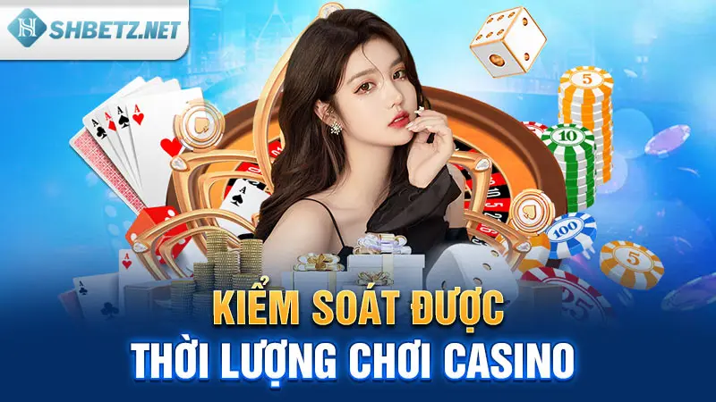 Kiểm soát được thời lượng chơi Casino&nbsp;